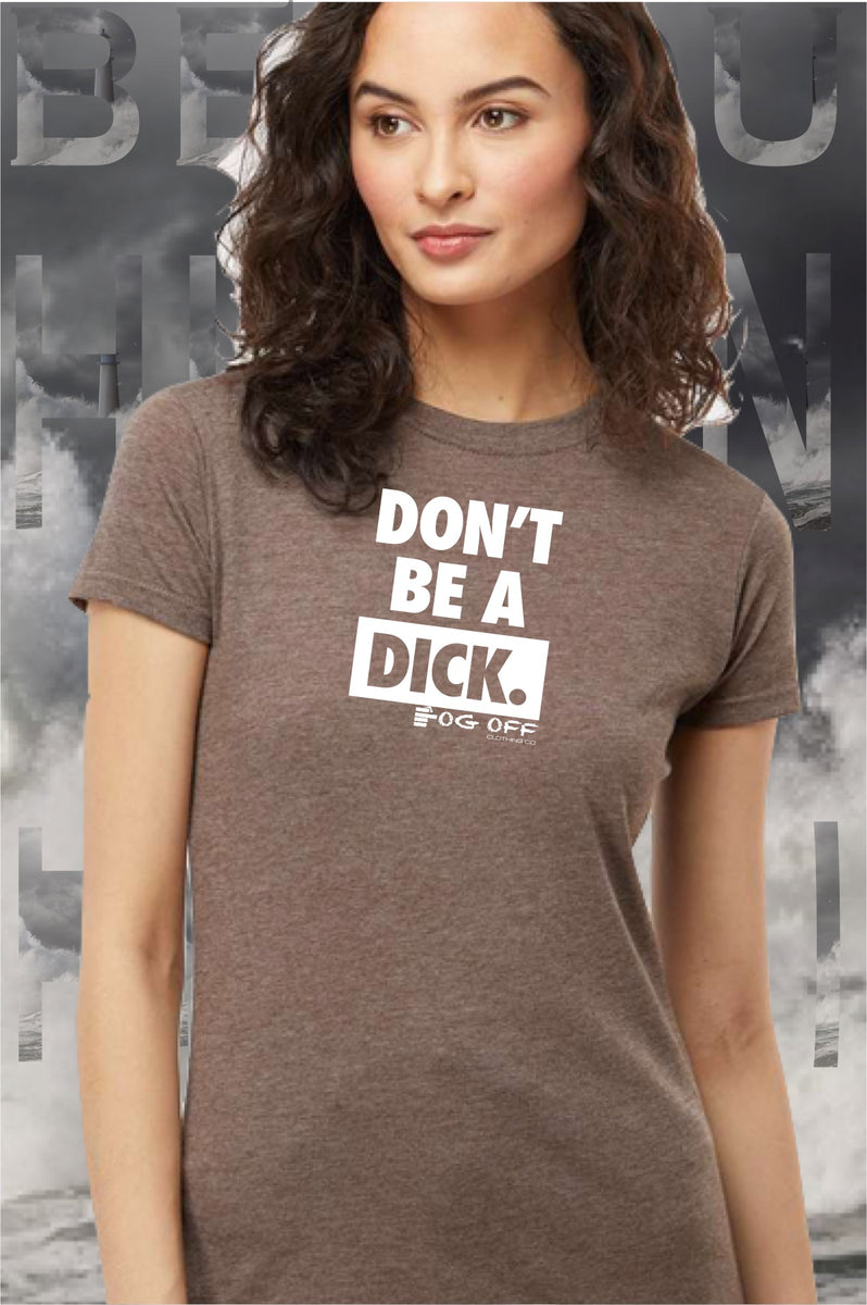 New Dont Be A Dick Womans Crew Fog Off Clothing Co